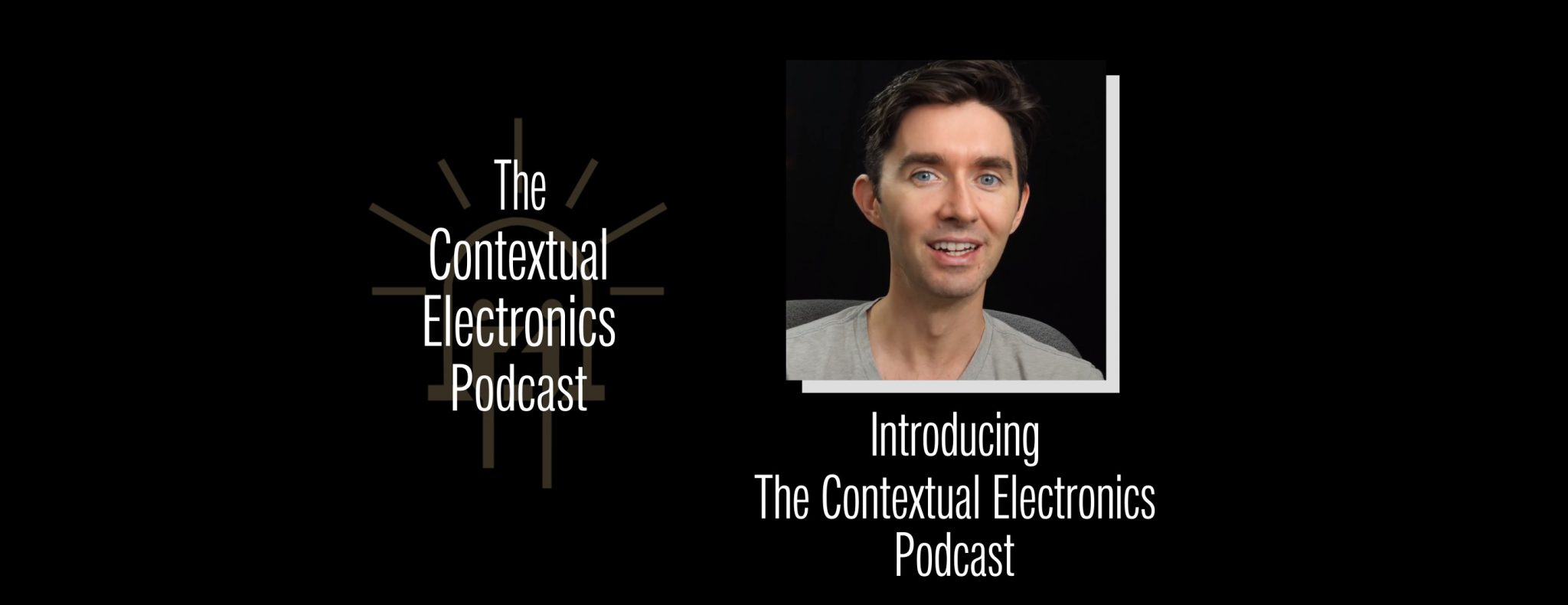 Introducing The Contextual Electronics Podcast